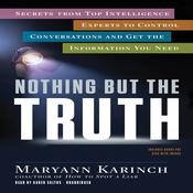 Nothing but the Truth: Secrets from Top Intelligence Experts to Control Conversations and Get the Information You Need