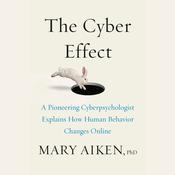 The Cyber Effect: An Expert in Cyberpsychology Explains How Technology Is Shaping Our Children, Our Behavior, and Our Values–and What We Can Do About It