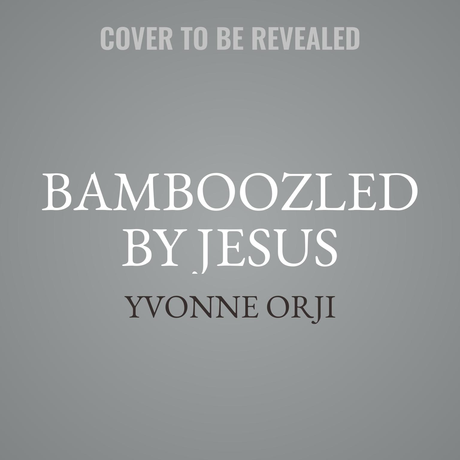 Bamboozled By Jesus Audiobook by Yvonne Orji