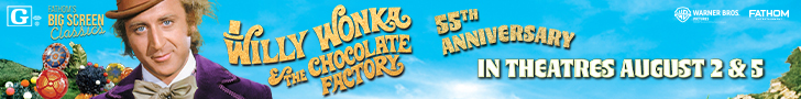 Fathom's BIG SCREEN Classics. Willy Wonka & The Chocolate Factory - 55th Anniversary. Rated G. In Theatres August 2 & 5. Warner Bros. FATHOM ENTERTAINMENT.
