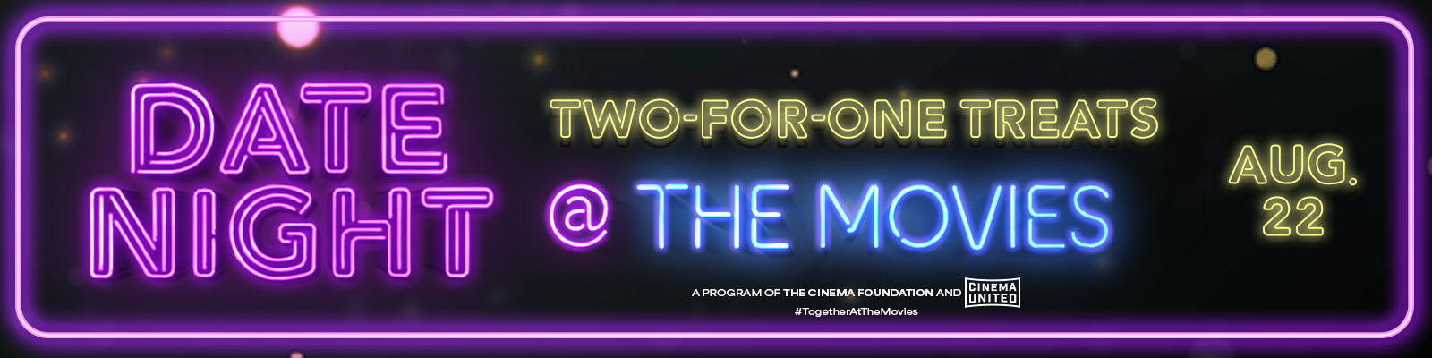 DATE NIGHT @ THE MOVIES - AUG 22ND ONLY - 2 FOR 1 TREATS - Presented by the Cinema Foundation and Fandango and Cinema United #TogetherAtTheMovies