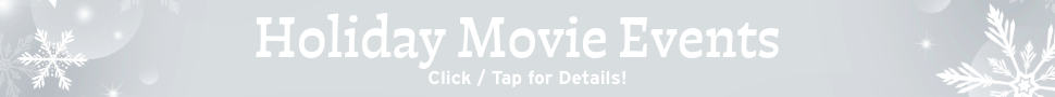 Holiday Movie Events! Click / Tap for more!