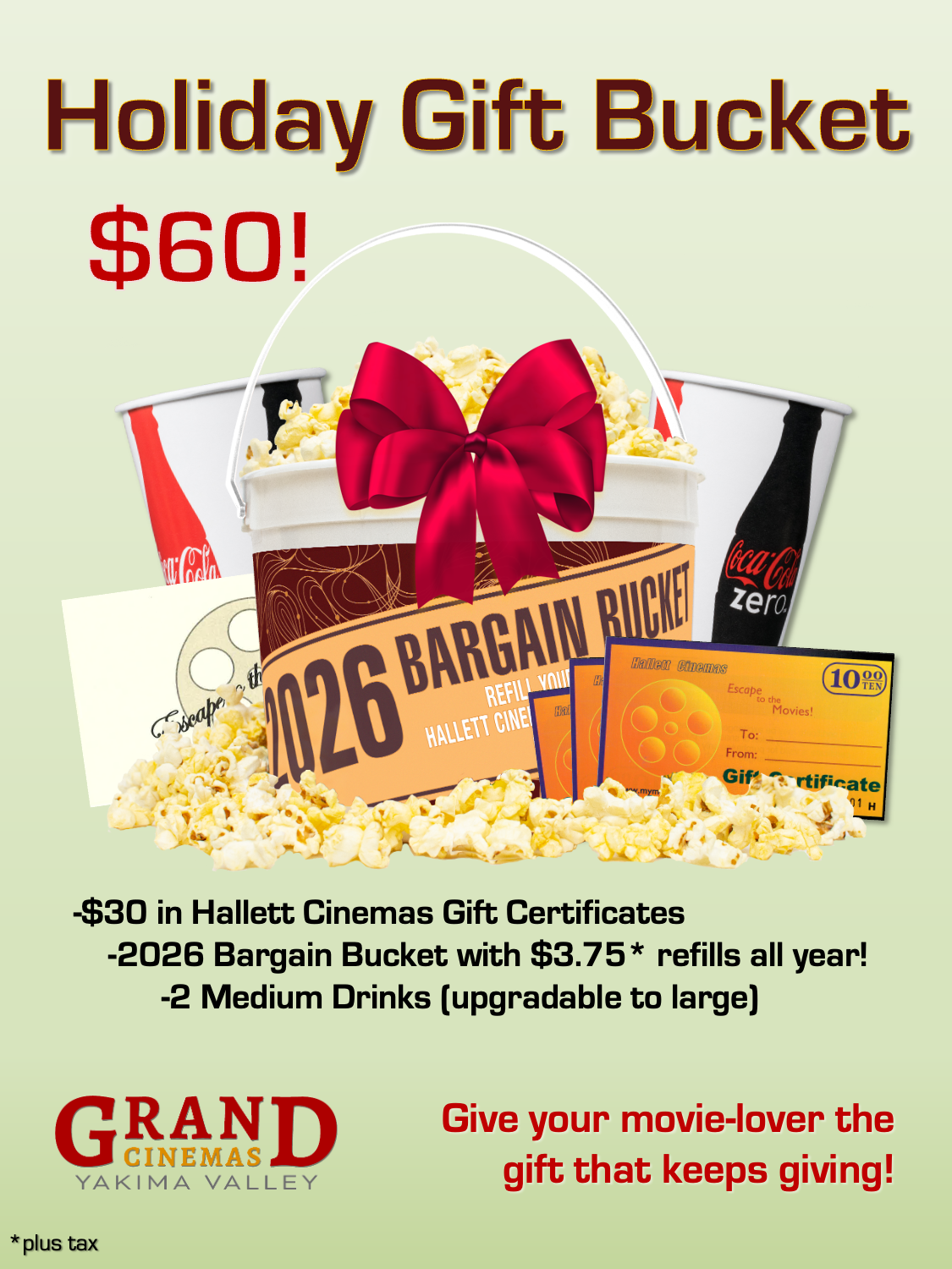Flyer- text reads: Holiday Gift Bucket - $60*! Comes with $30 in Hallett Cinemas Gift Certificates, 2 medium drink vouchers, and a 2026 Bargain Bucket that allows $3.75* popcorn refills through the end of 2026! Give your movie-lover the gift that keeps giving! Grand Cinemas Yakima Valley! *plus tax