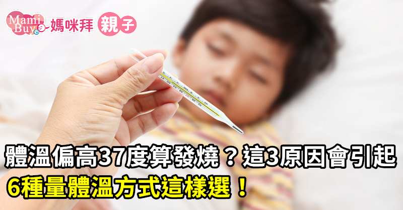 體溫偏高37度算發燒嗎 這3原因會引起 6種量體溫方式這樣選 Mamibuy編輯部 媽咪拜mamibuy