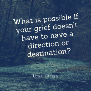 What is Possible if Your Grief Doesn't Have to Have a Direction or Destination?