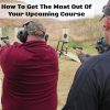 Getting The Most Out Of Your Upcoming Firearm Course get-the-most-out-of-gun-class