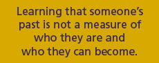 learning that someone's past is not a measure of who they are and who they can become