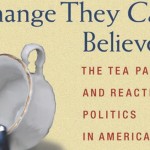 Cover of "Change They Can't Believe In: The Tea Party and Reactionary Politcs in America"