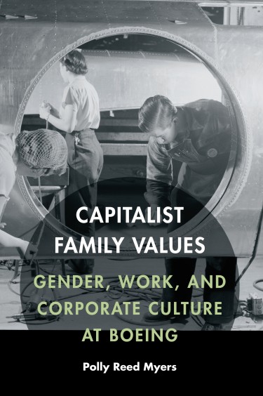 "Capitalist Family Values: Gender, Work, and Corporate Culture at Boeing" by Polly Myer, lecturer in the UW history department. We offer a Q and A with Myers.