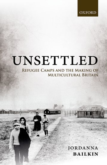 "Unsettled: Refugee Camps and the Making of Multicultural Britain," by UW history professor Jordanna Bailkin. Published by Oxford University Press.